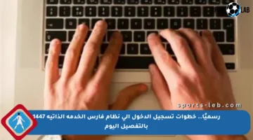 رسميًا.. خطوات تسجيل الدخول إلى نظام فارس الخدمة الذاتية 1447 بالتفصيل اليوم